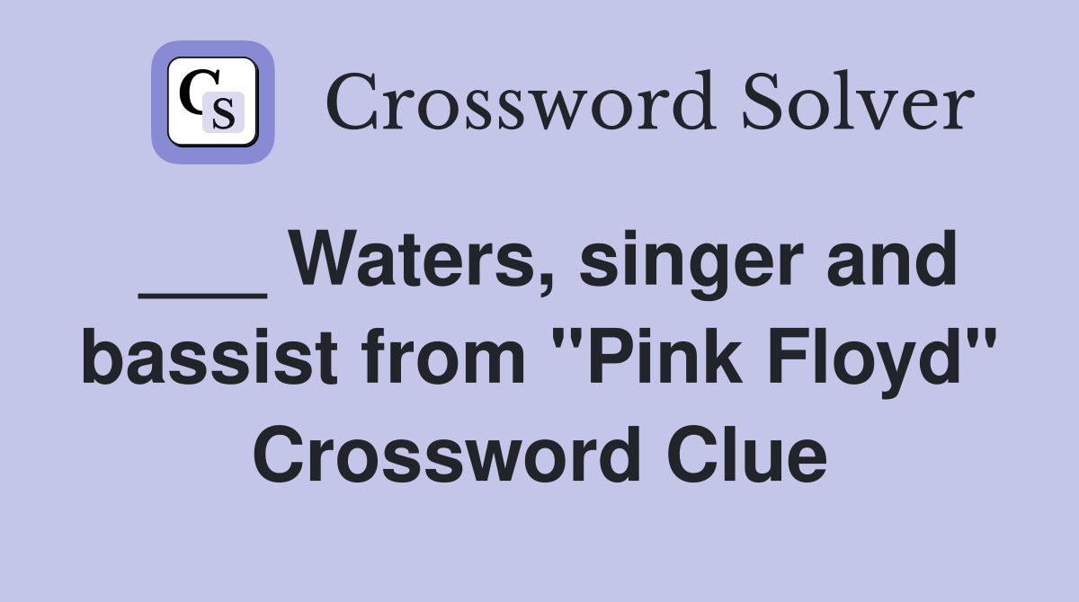 Waters, singer and bassist from "Pink Floyd" Crossword Clue Answers